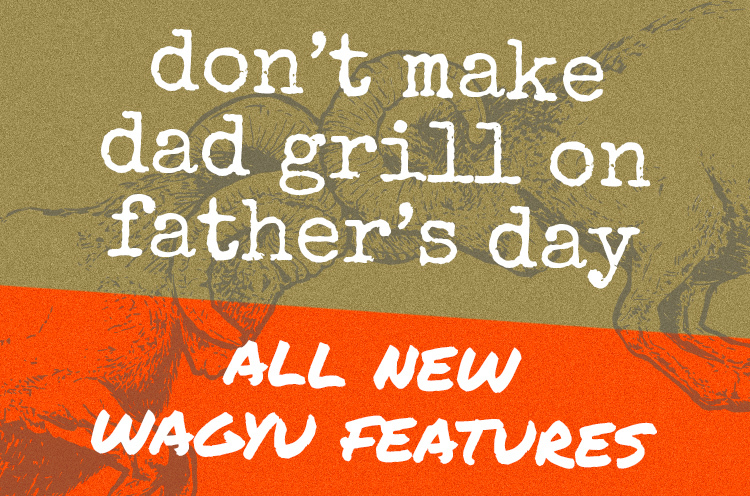 don't make dad grill on father's day, all new wagyu features